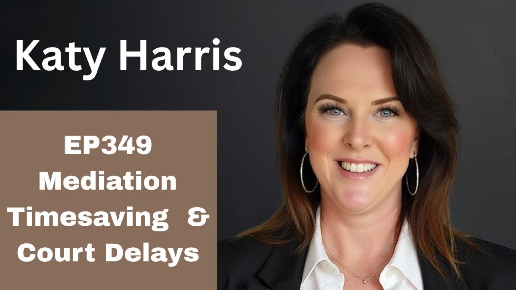 EP349 Katy Harris on Mediation Timesaving & Court Delays